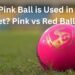 Why Pink Ball is Used in Cricket