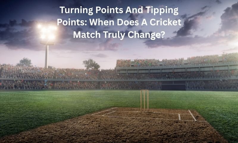 Turning Points And Tipping Points When Does A Cricket Match Truly Change