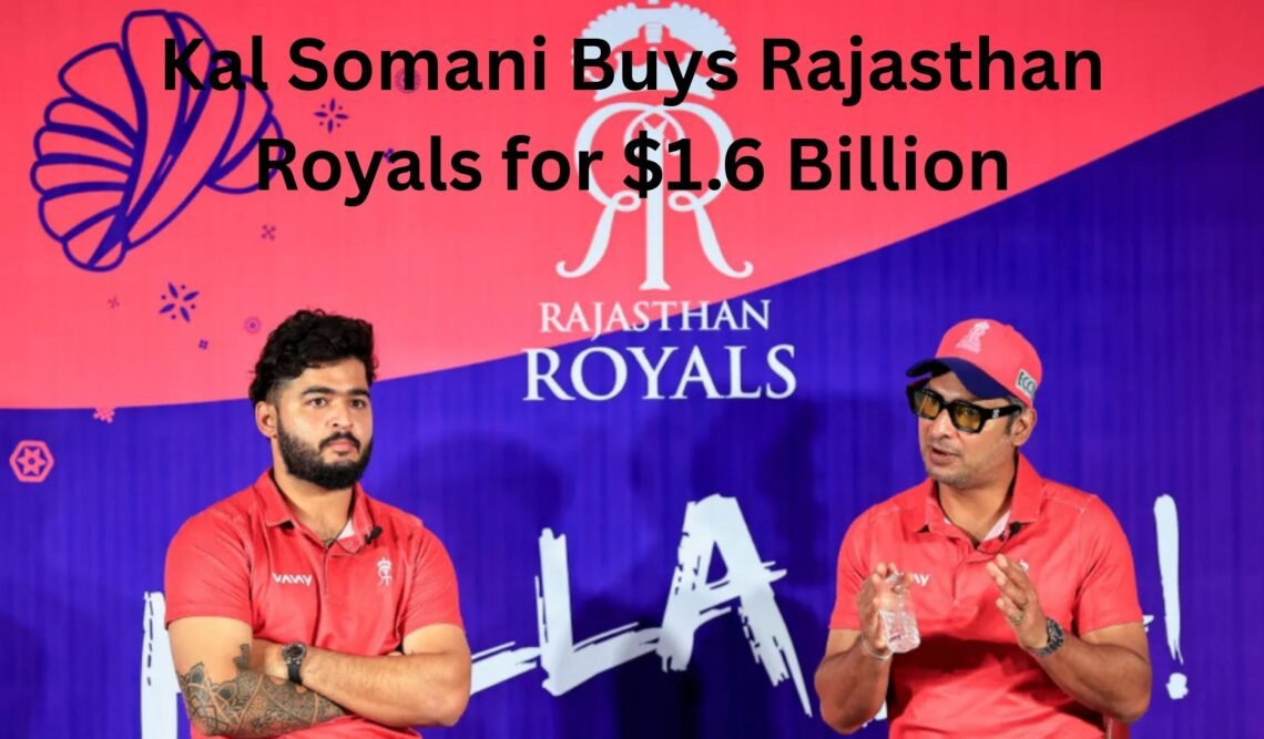 Kal Somani Buys Rajasthan Royals for $1.6 Billion