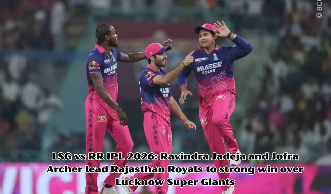LSG vs RR IPL 2026: Ravindra Jadeja and Jofra Archer lead Rajasthan Royals to strong win over Lucknow Super Giants