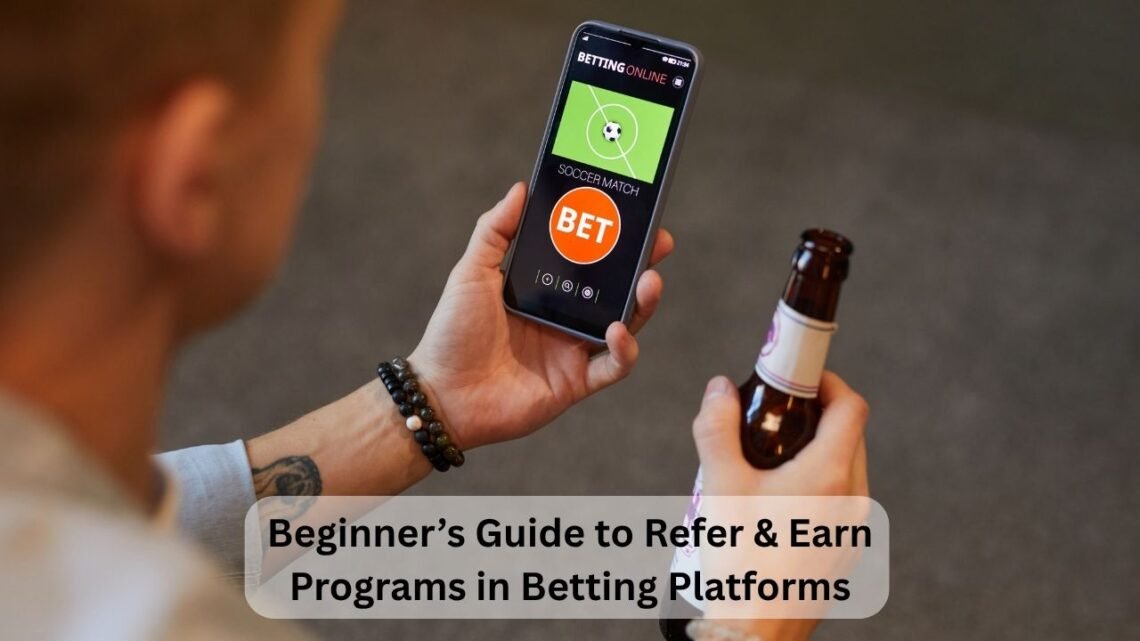 Beginner’s Guide to Refer & Earn Programs in Betting Platforms