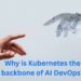 Why is Kubernetes the backbone of AI DevOps